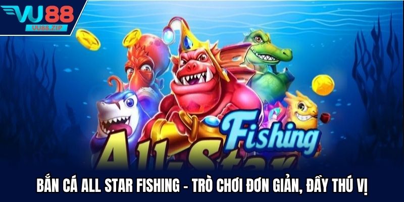Bắn Cá All Star Fishing - Trò Chơi Đơn Giản, Đầy Thú Vị