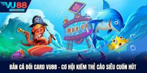 Bắn Cá Đổi Card Vu88 - Cơ Hội Kiếm Thẻ Cào Siêu Cuốn Hút