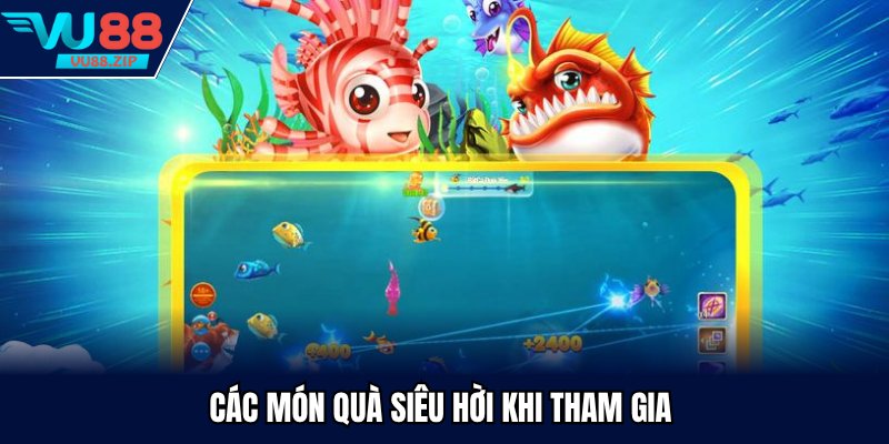 Các món quà siêu hời khi tham gia