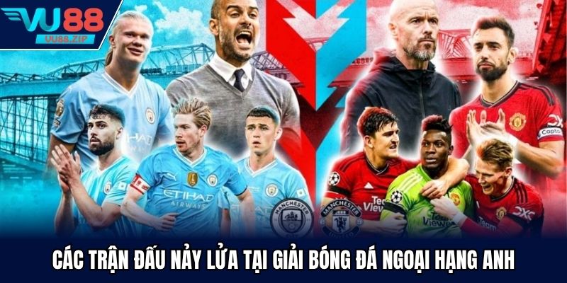 Các trận đấu nảy lửa tại giải bóng đá ngoại hạng Anh