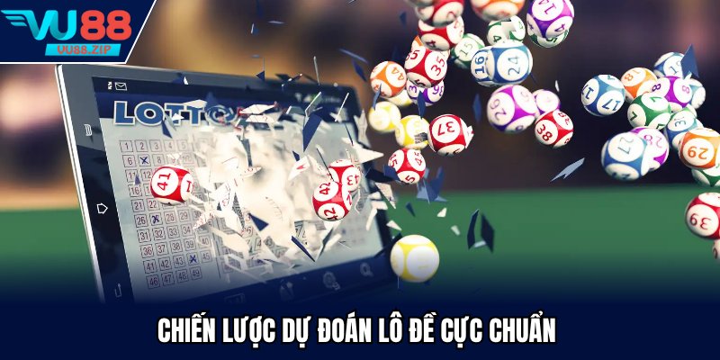 Chiến lược dự đoán lô đề cực chuẩn 