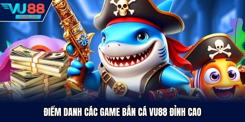 Điểm danh các game bắn cá Vu88 đỉnh cao