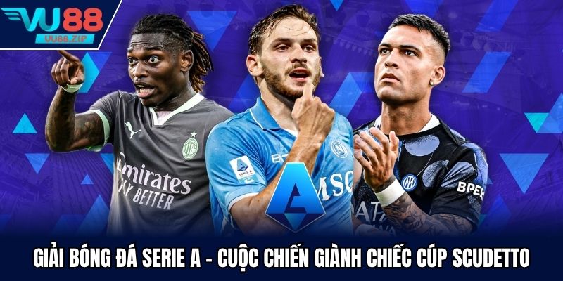 Giải Bóng Đá Serie A - Cuộc Chiến Giành Chiếc Cúp Scudetto
