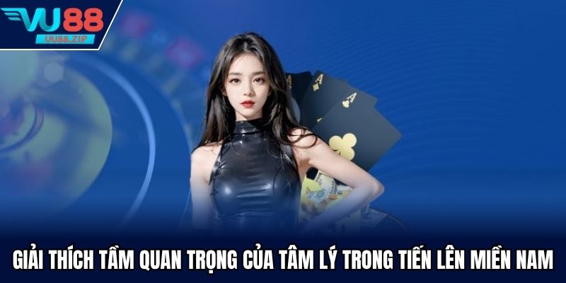 Giải thích tầm quan trọng của tâm lý trong tiến lên miền nam