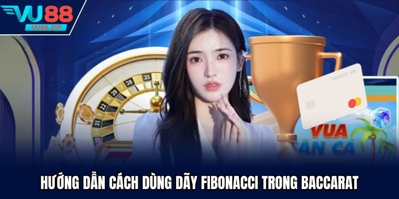 Học cách đánh Fibonacci trong game baccarat