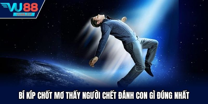 Bí kíp chốt mơ thấy người chết đánh con gì đúng nhất