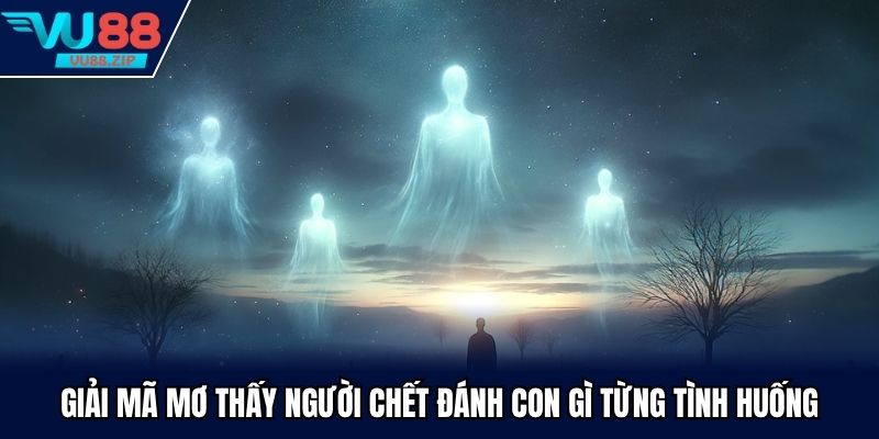 Giải mã mơ thấy người chết đánh con gì từng tình huống