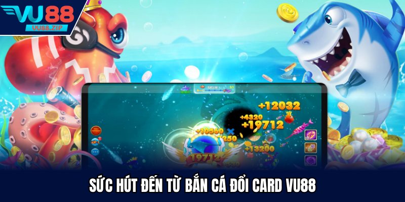 Sức hút đến từ bắn cá đổi card Vu88