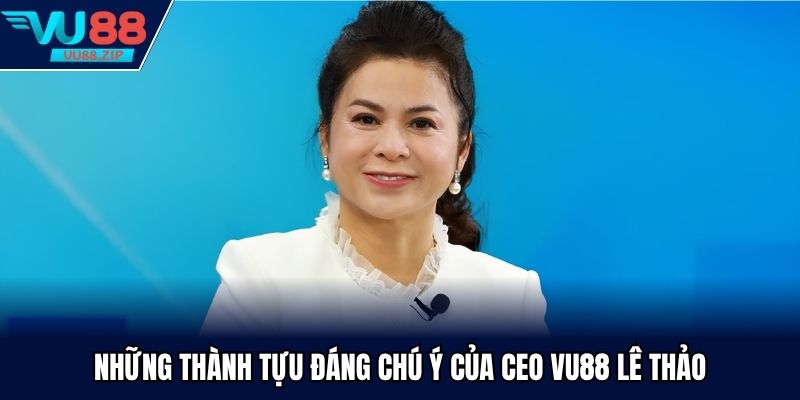 Những thành tựu đáng chú ý của CEO Vu88 Lê Thảo
