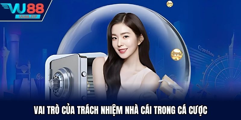 Vai trò của trách nhiệm nhà cái trong cá cược
