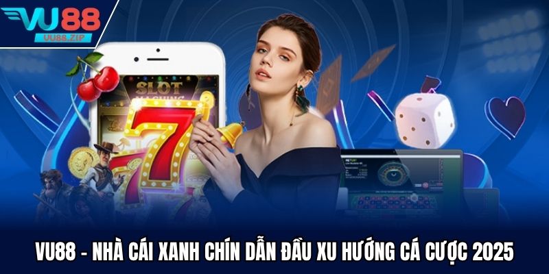 Vu88 - Nhà Cái Xanh Chín Dẫn Đầu Xu Hướng Cá Cược 2025