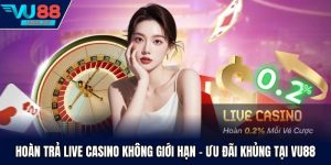 Hoàn Trả Live Casino Không Giới Hạn