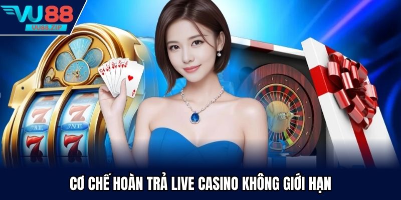 Hoàn Trả Live Casino Không Giới Hạn
