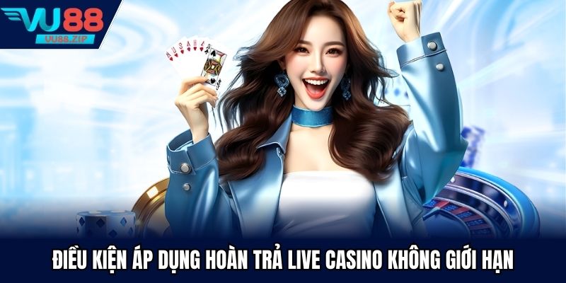 Hoàn Trả Live Casino Không Giới Hạn