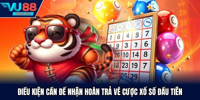 Điều kiện cần để nhận Hoàn trả vé cược xổ số đầu tiên