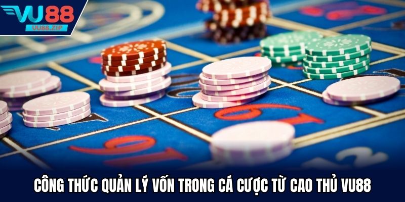 Công thức quản lý vốn trong cá cược từ cao thủ VU88