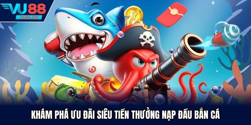 Siêu tiền thưởng nạp đầu bắn cá
