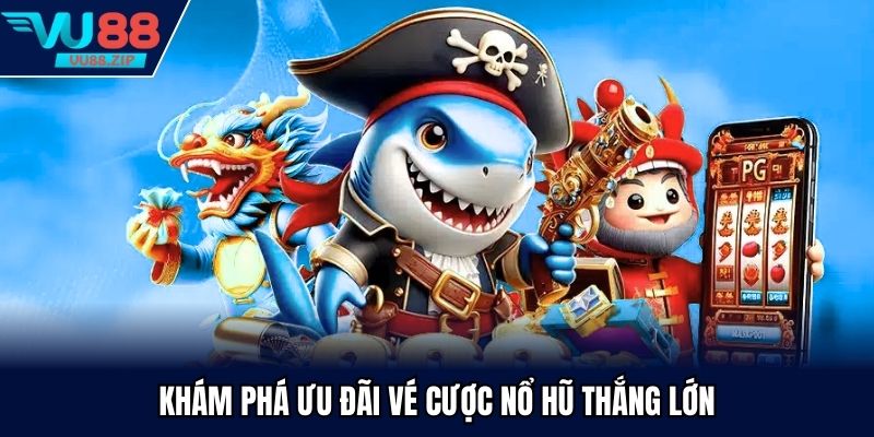 Vé cược nổ hũ thắng lớn