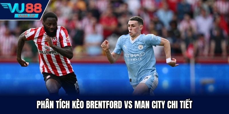 Phân tích kèo Brentford vs Man City chi tiết