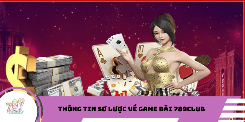 Thông tin sơ lược về game bài 789CLUB